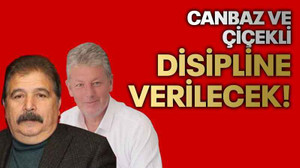 Canbaz ve Çiçekli disipline verilecek!